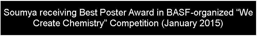 Text Box: Soumya receiving Best Poster Award in BASF-organized We Create Chemistry Competition (January 2015)